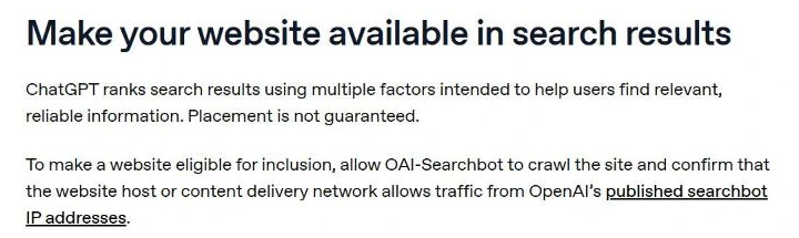 OpenAI's help centre: ChatGPT ranks search results using multiple factors, placement is not guaranteed, and sites must allow OAI-Searchbot and OpenAI's published searchbot IP addresses to be eligible.